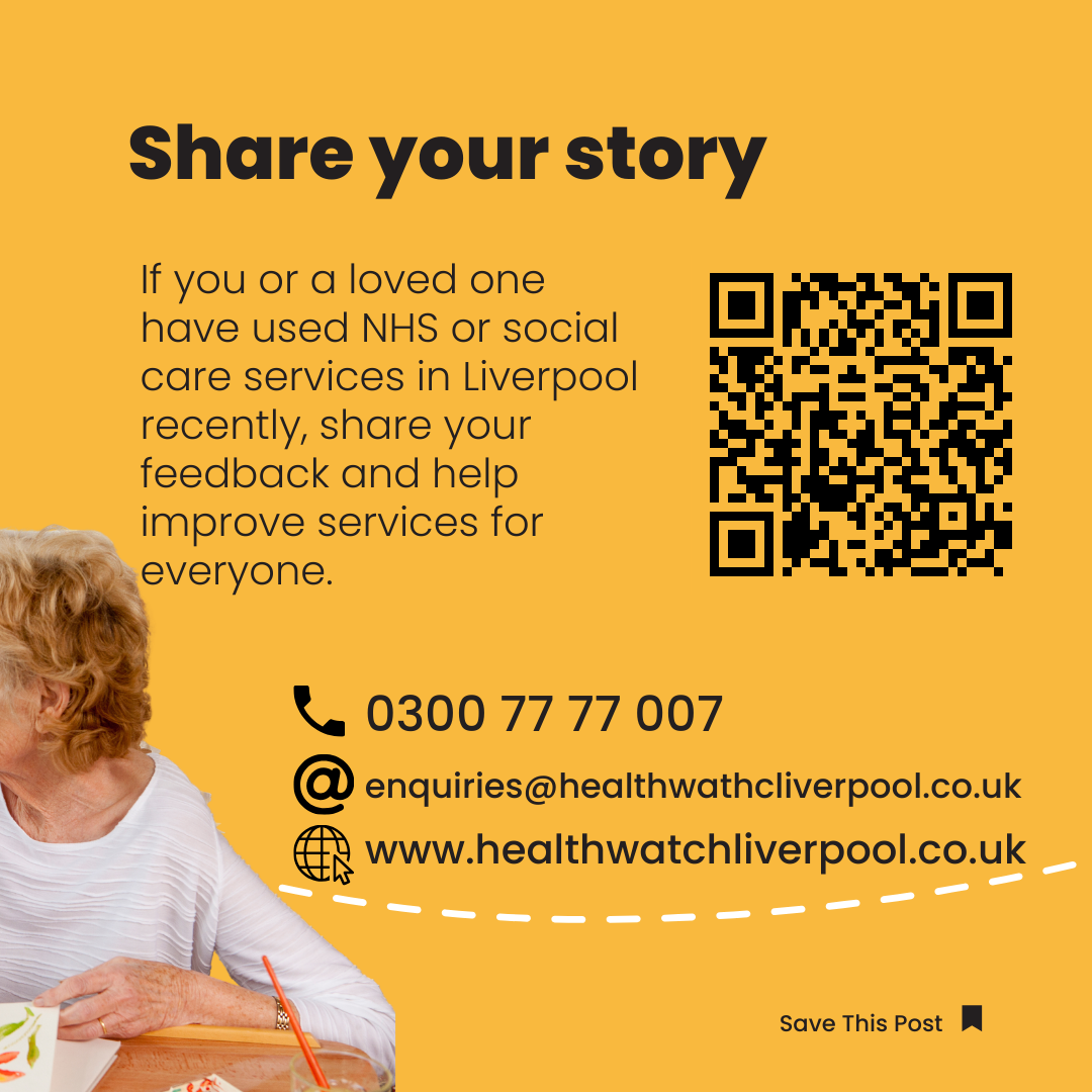 Share your story If you or a loved one have used NHS or social care services in Liverpool recently, share your feedback and help improve services for everyone 0300 77 77 007 enquiries@healthwathcliverpool.co.uk www.healthwatchliverpool.co.uk