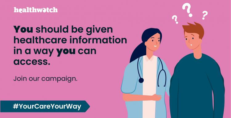 A banner. On  the left, text reads: You should be given healthcare information in a way you can access. Join our campaign. #YourCareYourWay'. On the right, a drawing of a doctor talking to someone else, who looks confused.