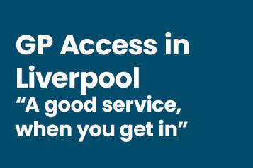 Front cover of GP Access report. White text on blue background GP Access in Liverpool "A good service, when you get in"